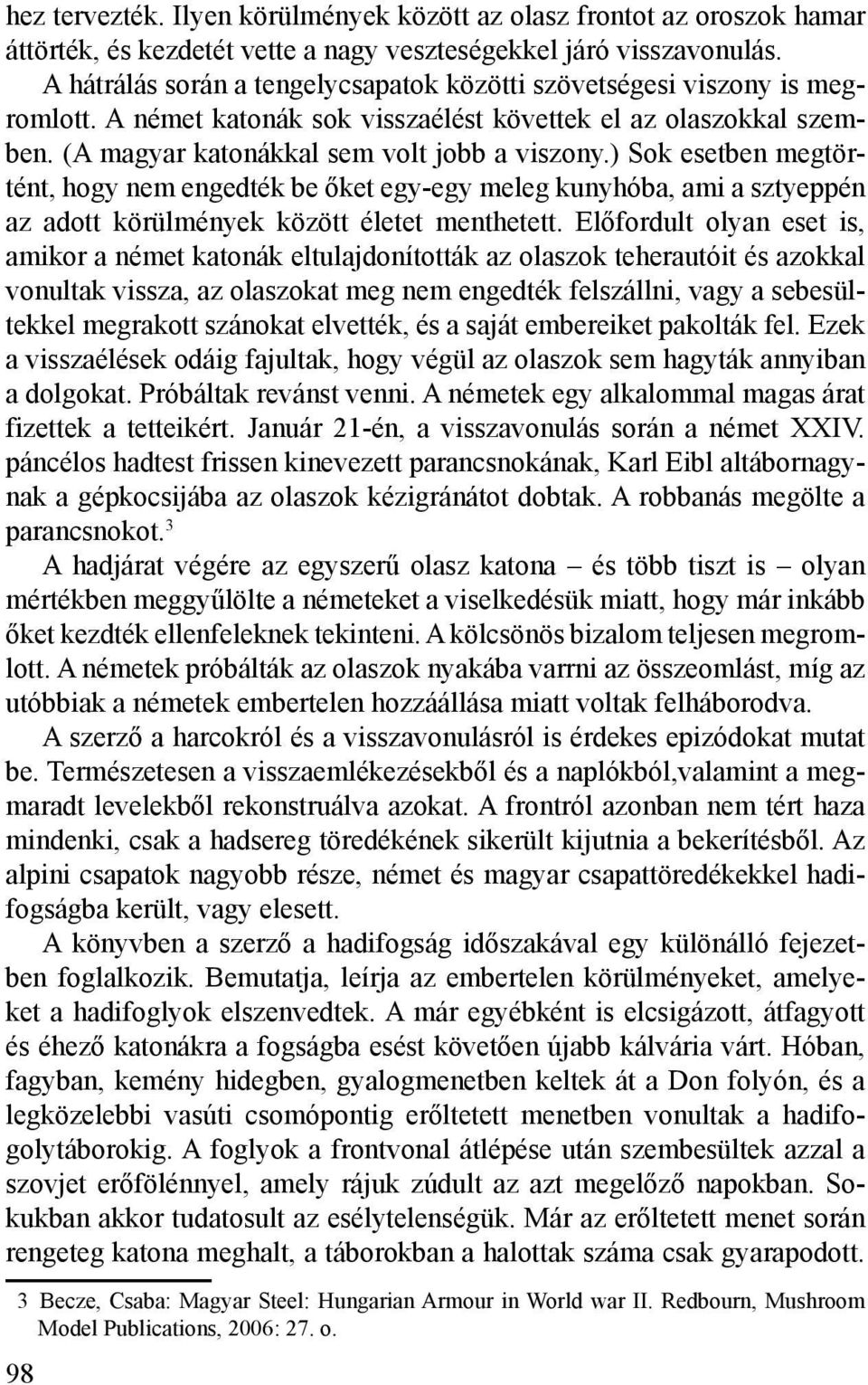 ) Sok esetben megtörtént, hogy nem engedték be őket egy-egy meleg kunyhóba, ami a sztyeppén az adott körülmények között életet menthetett.
