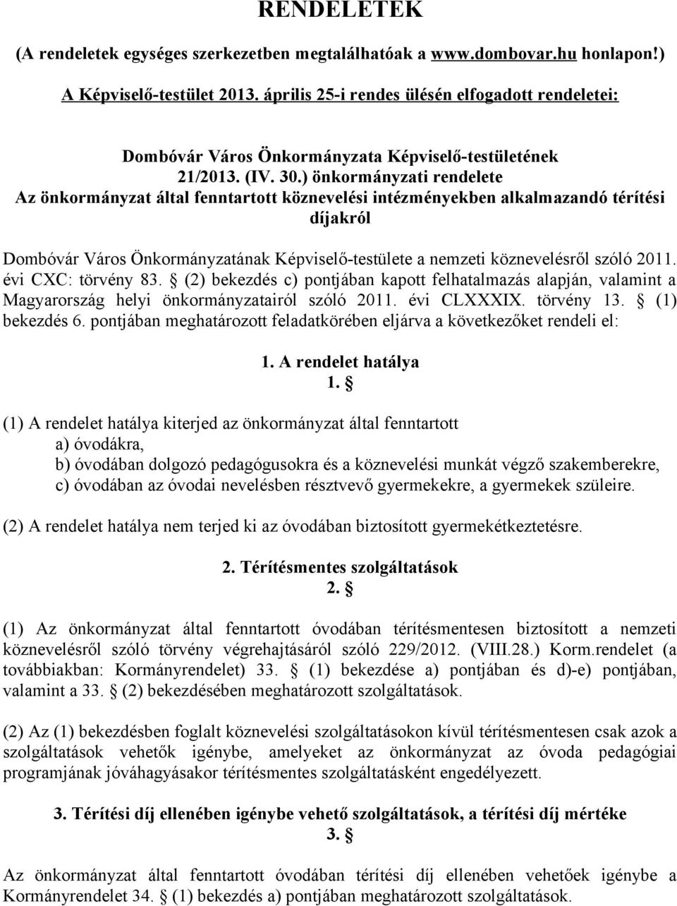 ) önkormányzati rendelete Az önkormányzat által fenntartott köznevelési intézményekben alkalmazandó térítési díjakról Dombóvár Város Önkormányzatának Képviselő-testülete a nemzeti köznevelésről szóló