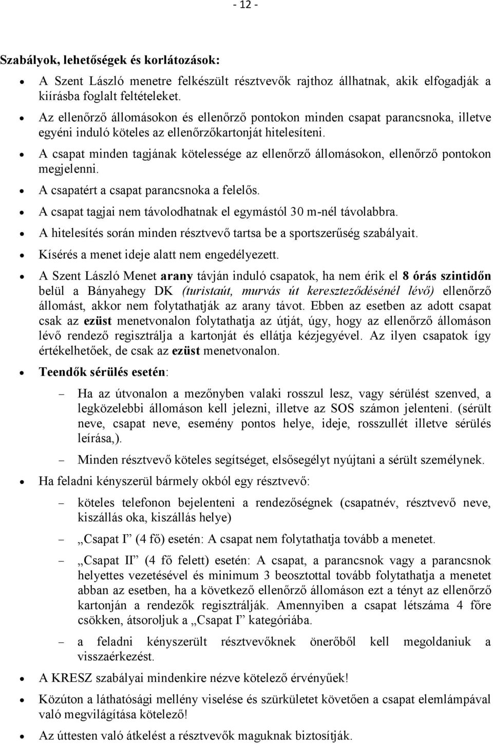 A csapat minden tagjának kötelessége az ellenőrző állomásokon, ellenőrző pontokon megjelenni. A csapatért a csapat parancsnoka a felelős.