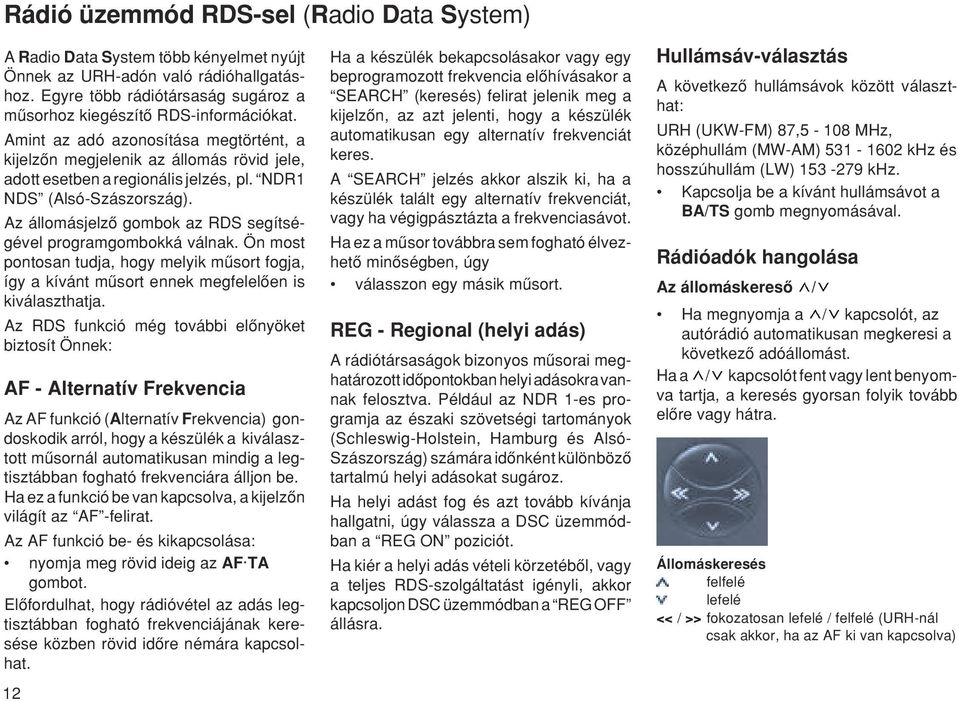 Az állomásjelzœ gombok az RDS segítségével programgombokká válnak. Ön most pontosan tudja, hogy melyik mæsort fogja, így a kívánt mæsort ennek megfelelœen is kiválaszthatja.