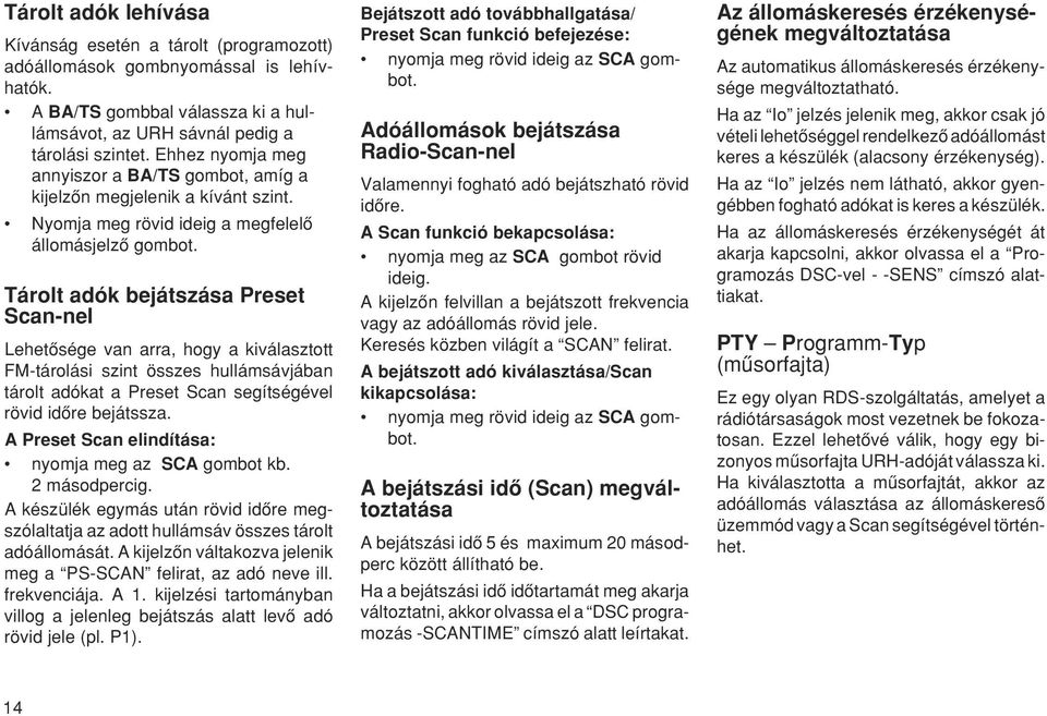 Tárolt adók bejátszása Preset Scan-nel Lehetœsége van arra, hogy a kiválasztott FM-tárolási szint összes hullámsávjában tárolt adókat a Preset Scan segítségével rövid idœre bejátssza.