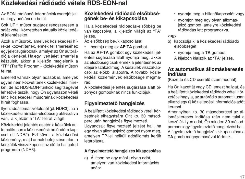 Azok a mæsorok, amelyek közlekedési híreket közvetítenek, ennek felismeréséhez egy jelet sugároznak, amelyet az Ön autórádiója kiértékel.