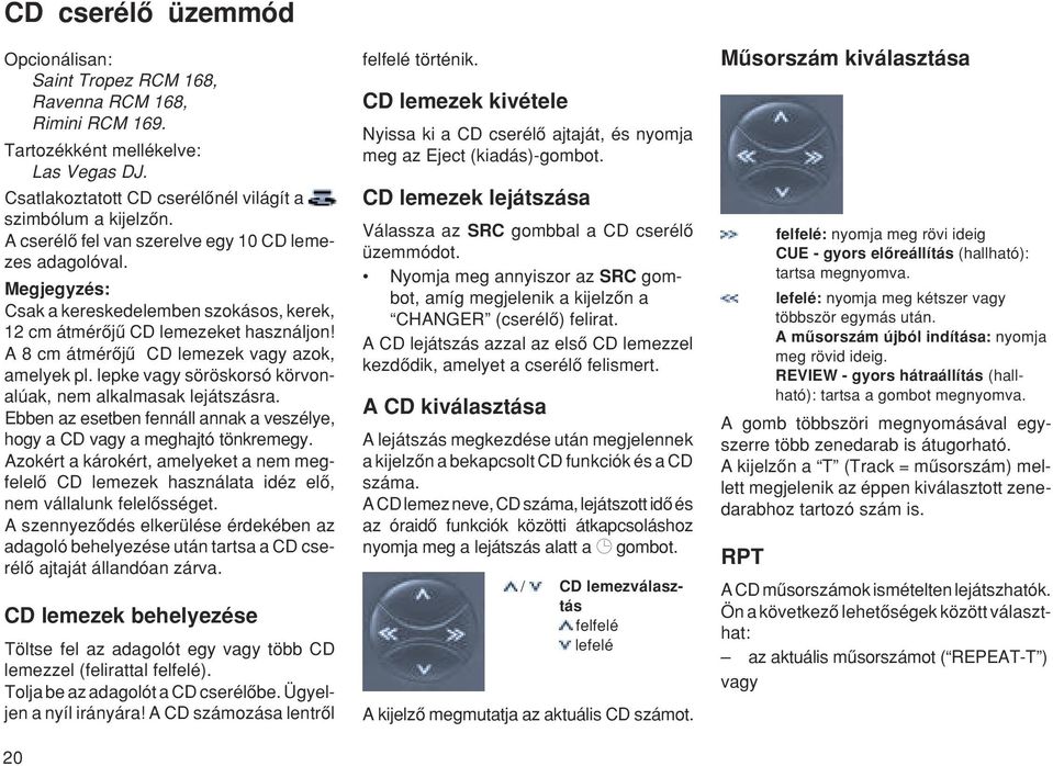 lepke vagy söröskorsó körvonalúak, nem alkalmasak lejátszásra. Ebben az esetben fennáll annak a veszélye, hogy a CD vagy a meghajtó tönkremegy.