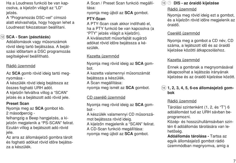 Rádió üzemmód Az SCA gomb rövid ideig tartó megnyomása - A készülék rövid ideig bejátssza az összes fogható URH adót. A kijelzœn felváltva villog a SCAN jelzés és a bejátszott adó rövid jele.