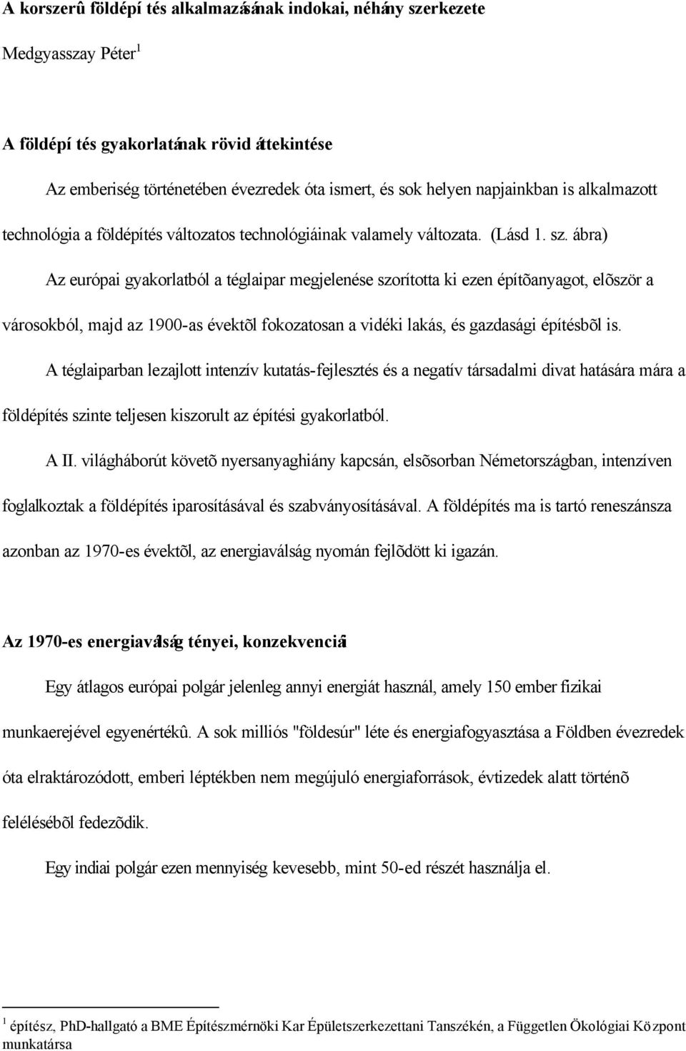 ábra) Az európai gyakorlatból a téglaipar megjelenése szorította ki ezen építõanyagot, elõször a városokból, majd az 1900-as évektõl fokozatosan a vidéki lakás, és gazdasági építésbõl is.