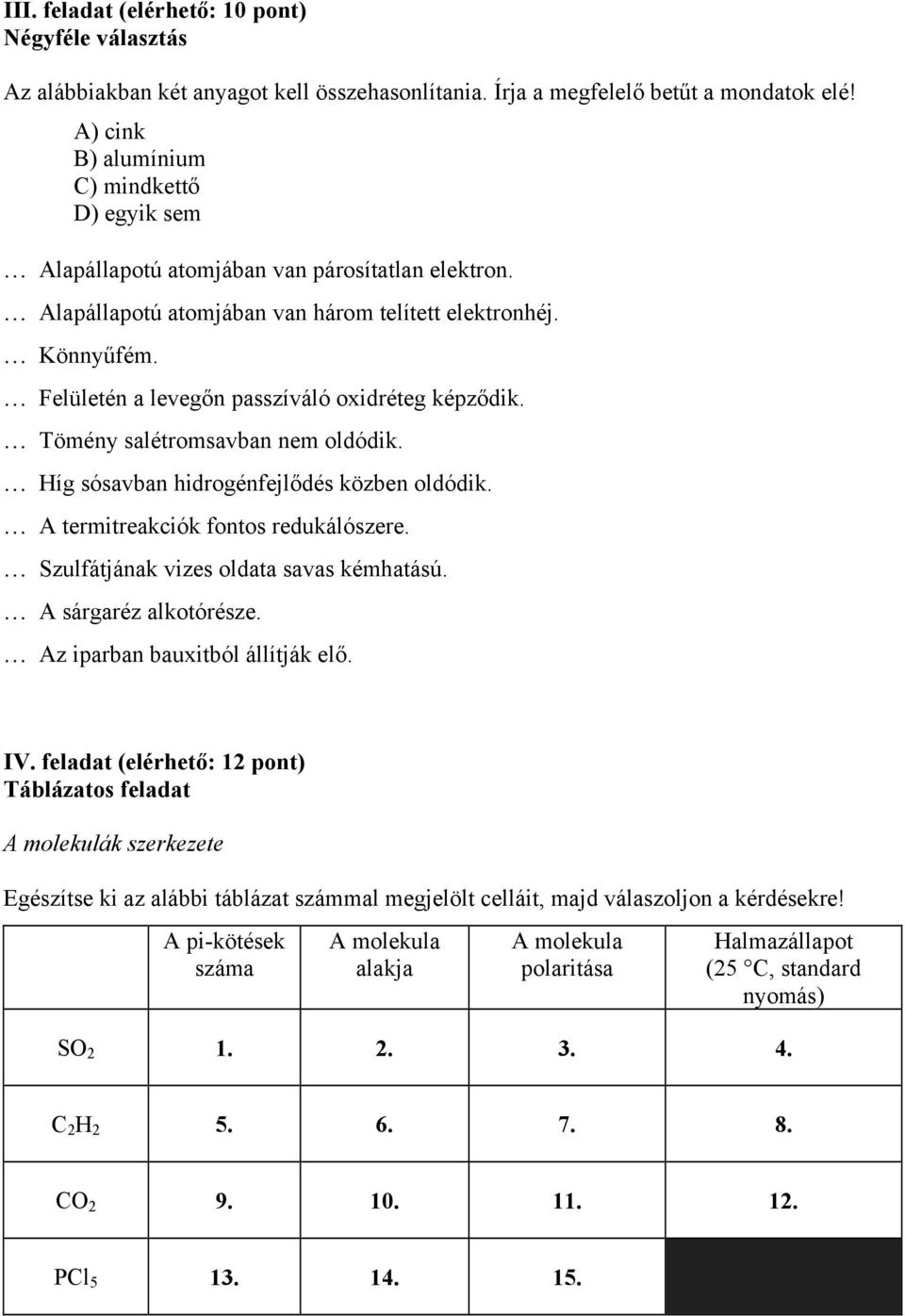 Felületén a levegőn passzíváló oxidréteg képződik. Tömény salétromsavban nem oldódik. Híg sósavban hidrogénfejlődés közben oldódik. A termitreakciók fontos redukálószere.