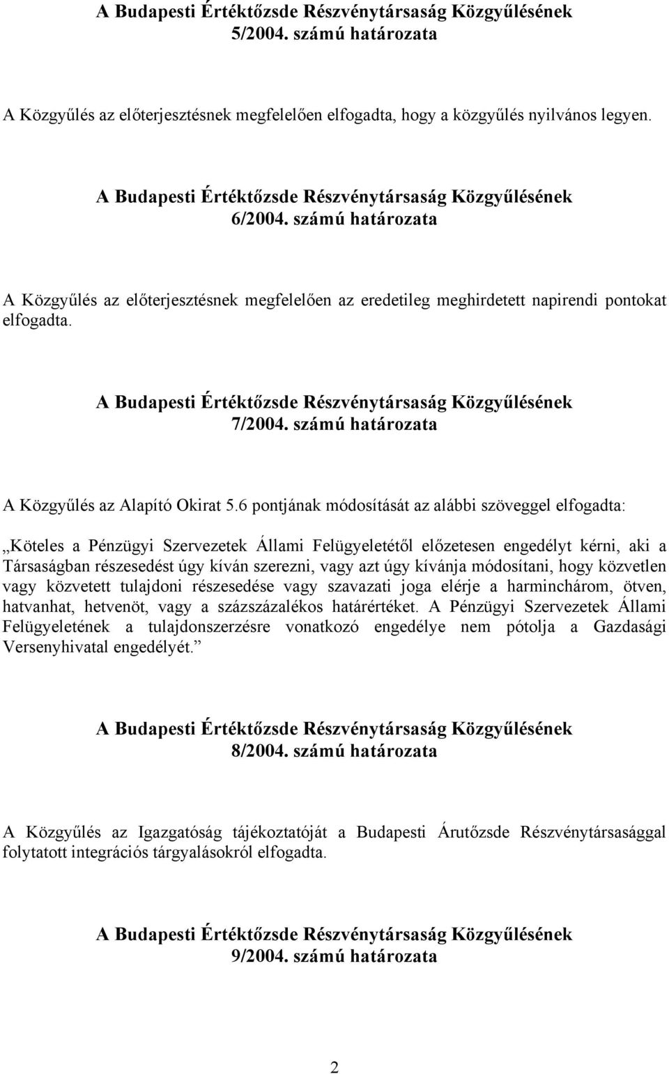 6 pontjának módosítását az alábbi szöveggel elfogadta: Köteles a Pénzügyi Szervezetek Állami Felügyeletétől előzetesen engedélyt kérni, aki a Társaságban részesedést úgy kíván szerezni, vagy azt úgy