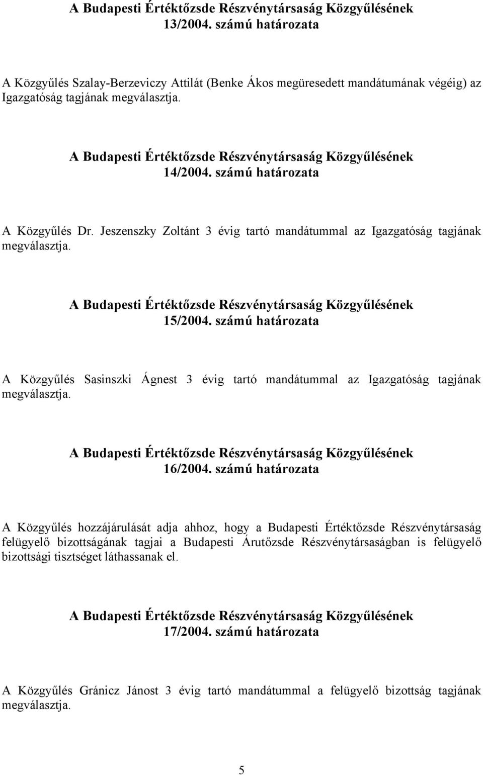 számú határozata A Közgyűlés Sasinszki Ágnest 3 évig tartó mandátummal az Igazgatóság tagjának 16/2004.