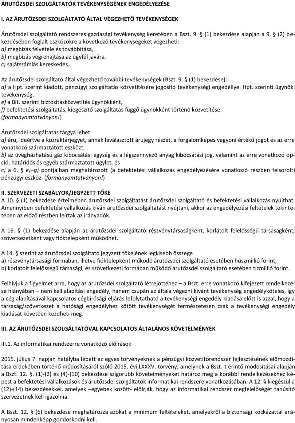 (2) bekezdésében foglalt eszközökre a következő tevékenységeket végezheti: a) megbízás felvétele és továbbítása, b) megbízás végrehajtása az ügyfél javára, c) sajátszámlás kereskedés.