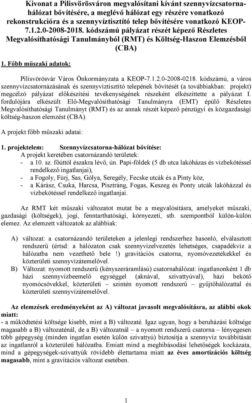 kódszámú, a város szennyvízcsatornázásának és szennyvíztisztító telepének bővítését (a továbbiakban: projekt) megcélzó pályázat előkészítési tevékenységének részeként elkészíttette a pályázat I.