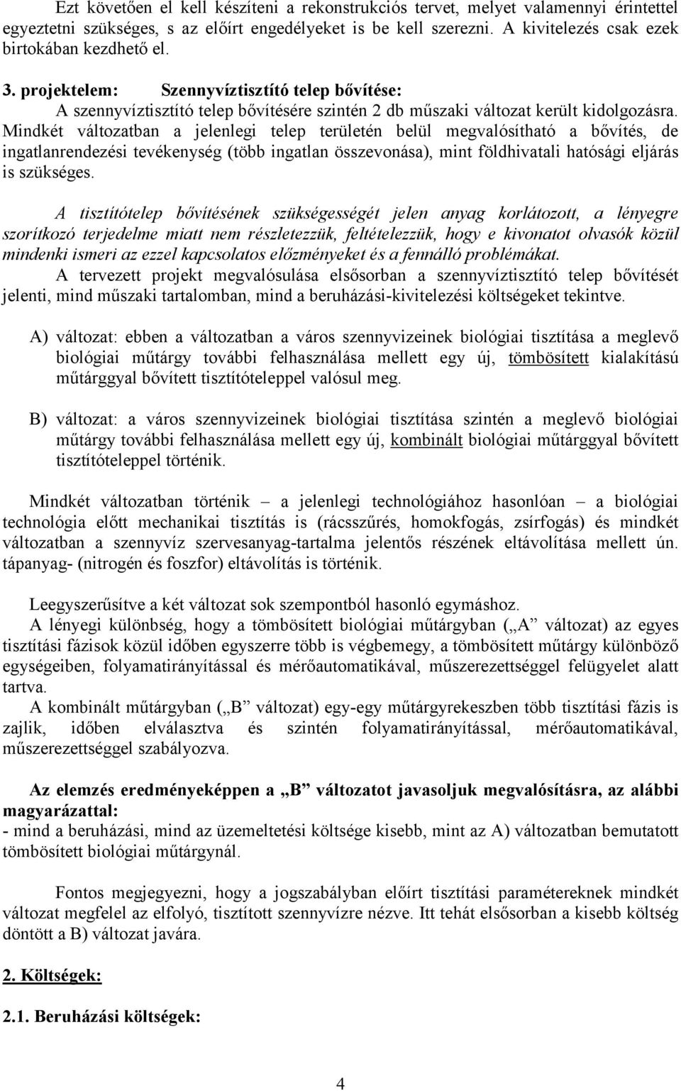 Mindkét változatban a jelenlegi telep területén belül megvalósítható a bővítés, de ingatlanrendezési tevékenység (több ingatlan összevonása), mint földhivatali hatósági eljárás is szükséges.