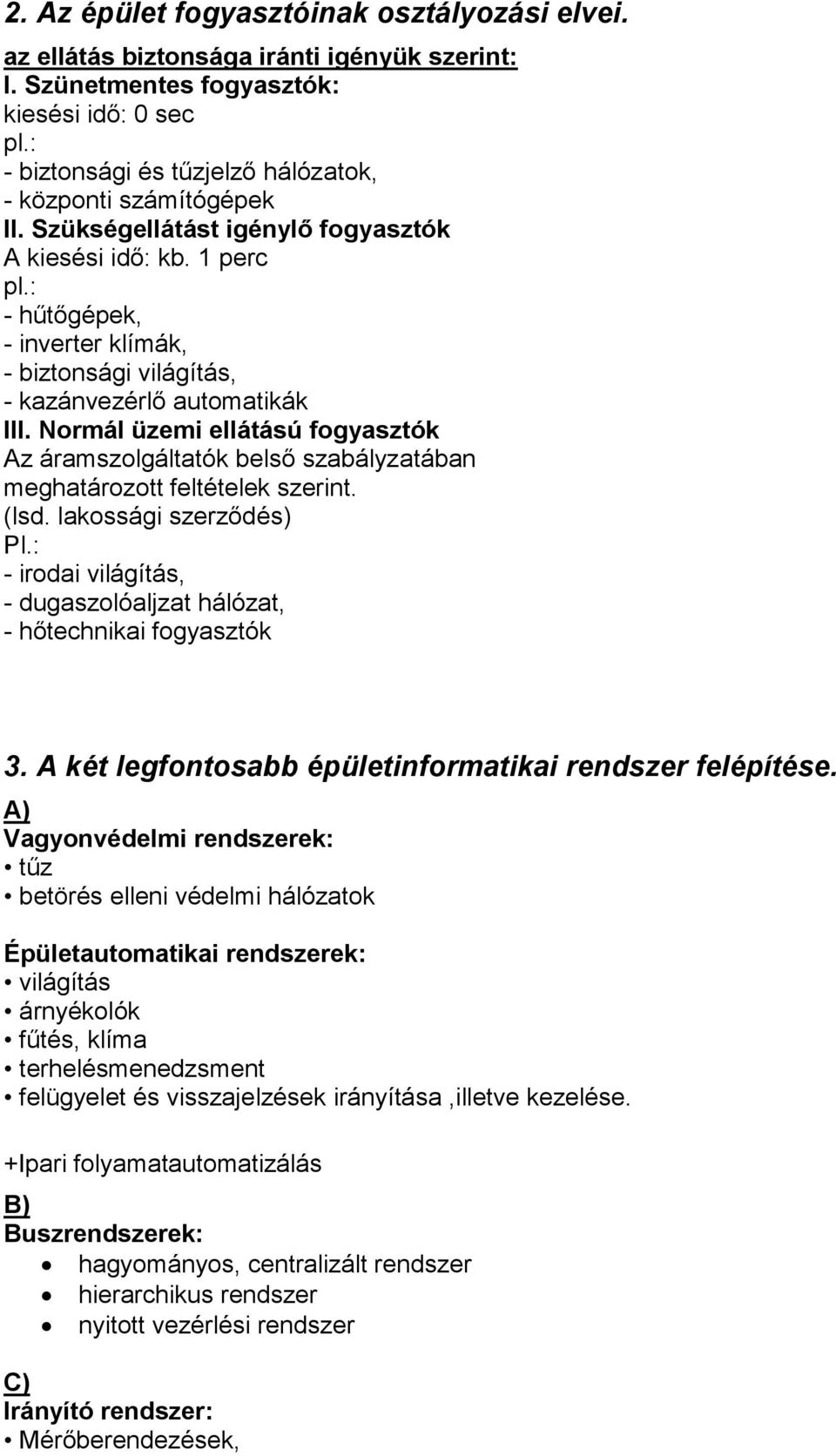 : - hűtőgépek, - inverter klímák, - biztonsági világítás, - kazánvezérlő automatikák III. Normál üzemi ellátású fogyasztók Az áramszolgáltatók belső szabályzatában meghatározott feltételek szerint.