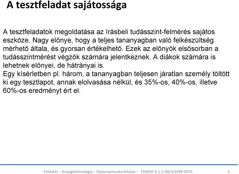 Ezek az előnyök elsősorban a tudásszintmérést végzők számára jelentkeznek. A diákok számára is lehetnek előnyei, de hátrányai is.