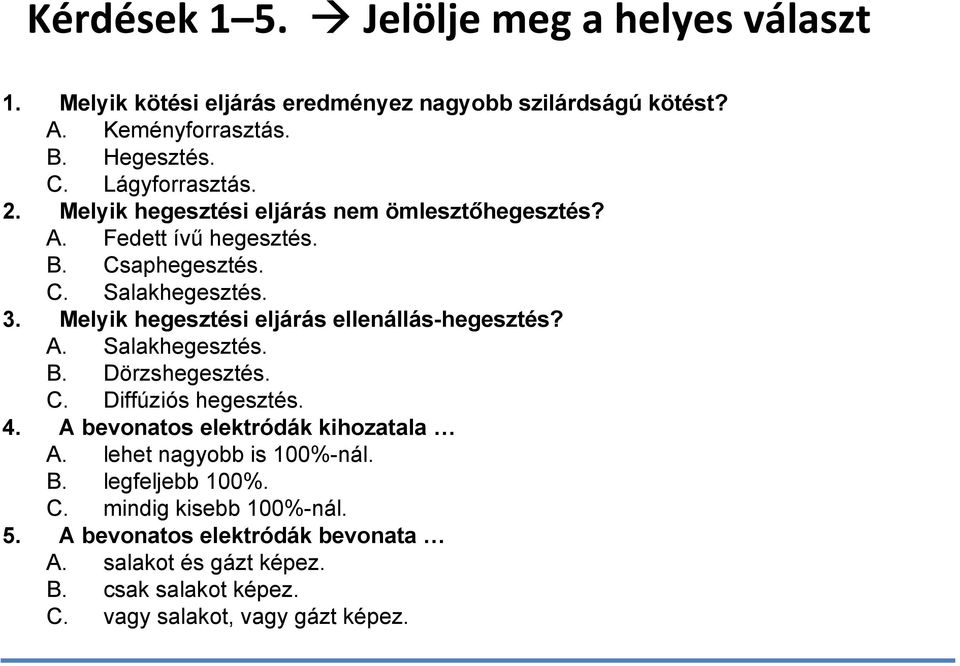 Melyik hegesztési eljárás ellenállás-hegesztés? A. Salakhegesztés. B. Dörzshegesztés. C. Diffúziós hegesztés. 4. A bevonatos elektródák kihozatala A.