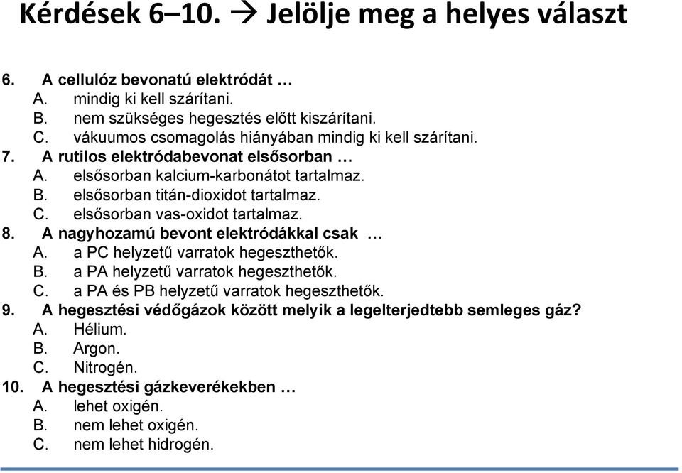 elsősorban vas-oxidot tartalmaz. 8. A nagyhozamú bevont elektródákkal csak A. a PC helyzetű varratok hegeszthetők. B. a PA helyzetű varratok hegeszthetők. C.