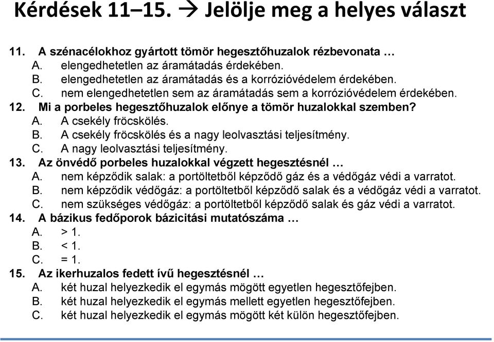 Mi a porbeles hegesztőhuzalok előnye a tömör huzalokkal szemben? A. A csekély fröcskölés. B. A csekély fröcskölés és a nagy leolvasztási teljesítmény. C. A nagy leolvasztási teljesítmény. 13.