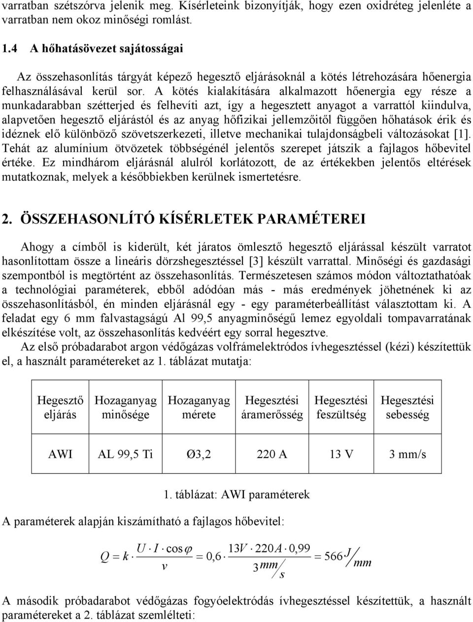 A kötés kialakítására alkalmazott hőenergia egy része a munkadarabban szétterjed és felhevíti azt, így a hegesztett anyagot a varrattól kiindulva, alapvetően hegesztő eljárástól és az anyag hőfizikai