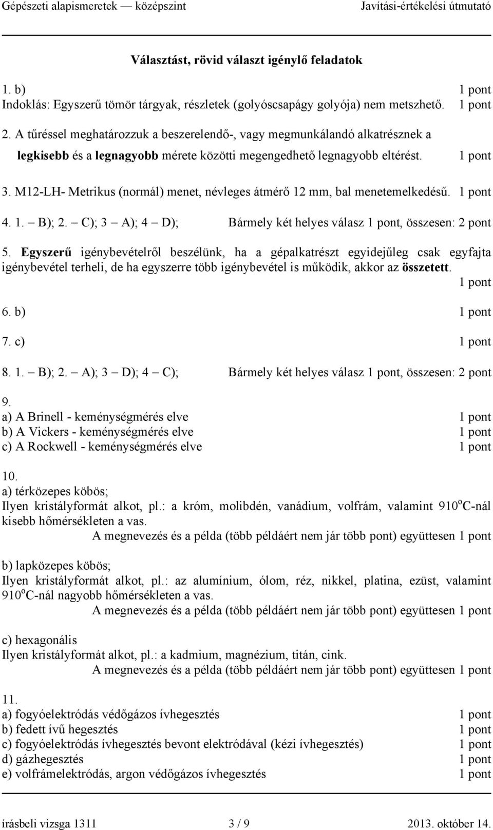 M-LH- Metrikus (normál) menet, névleges átmérő mm, bal menetemelkedésű. 4.. B);. C); 3 A); 4 D); Bármely két helyes válasz, összesen: pont 5.