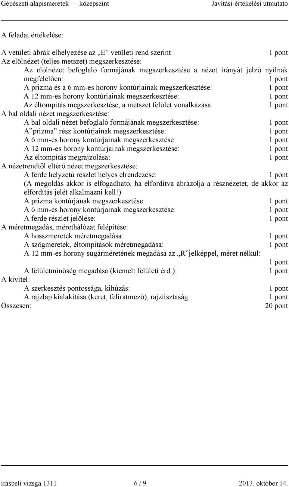 nézet megszerkesztése: A bal oldali nézet befoglaló formájának megszerkesztése: A prizma rész kontúrjainak megszerkesztése: A 6 mm-es horony kontúrjainak megszerkesztése: A mm-es horony kontúrjainak