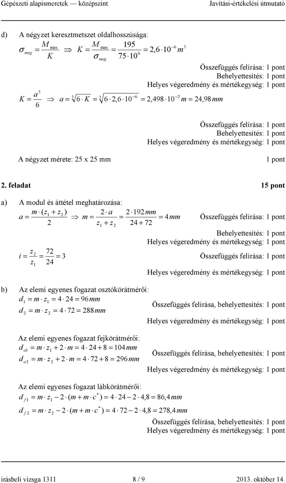 feladat 5 pont a) A modul és áttétel meghatározása: m ( z + z ) a 9 mm a = m = = = 4 mm Összefüggés felírása: z + z 4 + 7 Behelyettesítés: Helyes végeredmény és mértékegység: z 7 i = = = 3