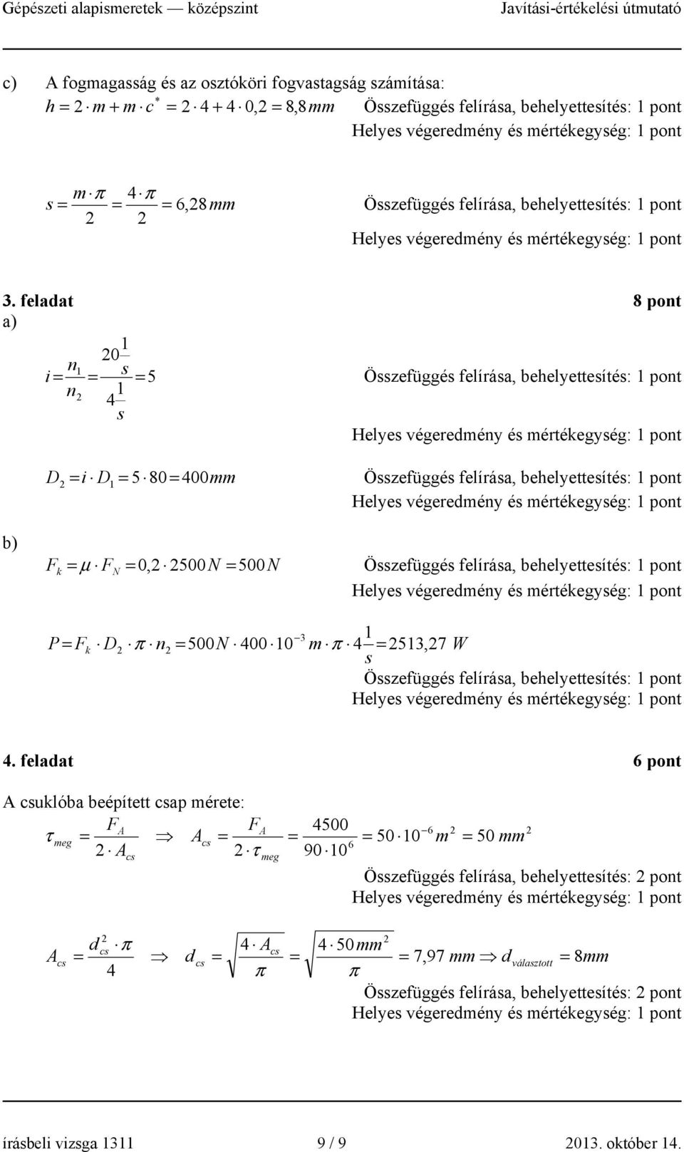 feladat 8 pont a) 0 n i = = s = 5 Összefüggés felírása, behelyettesítés: n 4 s Helyes végeredmény és mértékegység: D = i D = 5 80 = 400mm Összefüggés felírása, behelyettesítés: Helyes végeredmény és