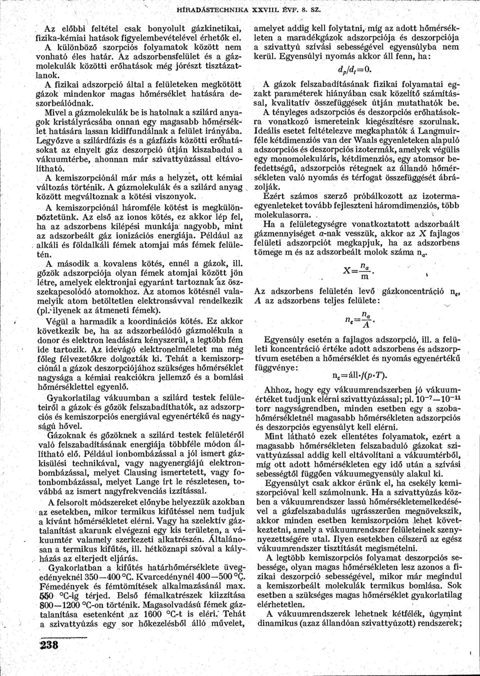 A fizikai adszorpció által a felületeken megkötött gázok mindenkor magas hőmérséklet hatására deszorbeálódnak.