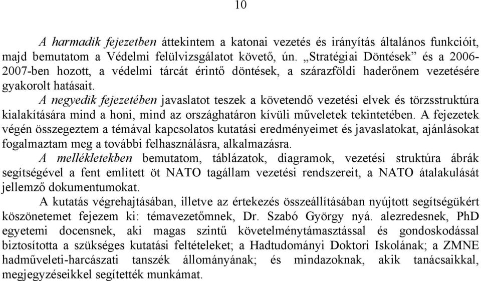 A negyedik fejezetében javaslatot teszek a követendő vezetési elvek és törzsstruktúra kialakítására mind a honi, mind az országhatáron kívüli műveletek tekintetében.