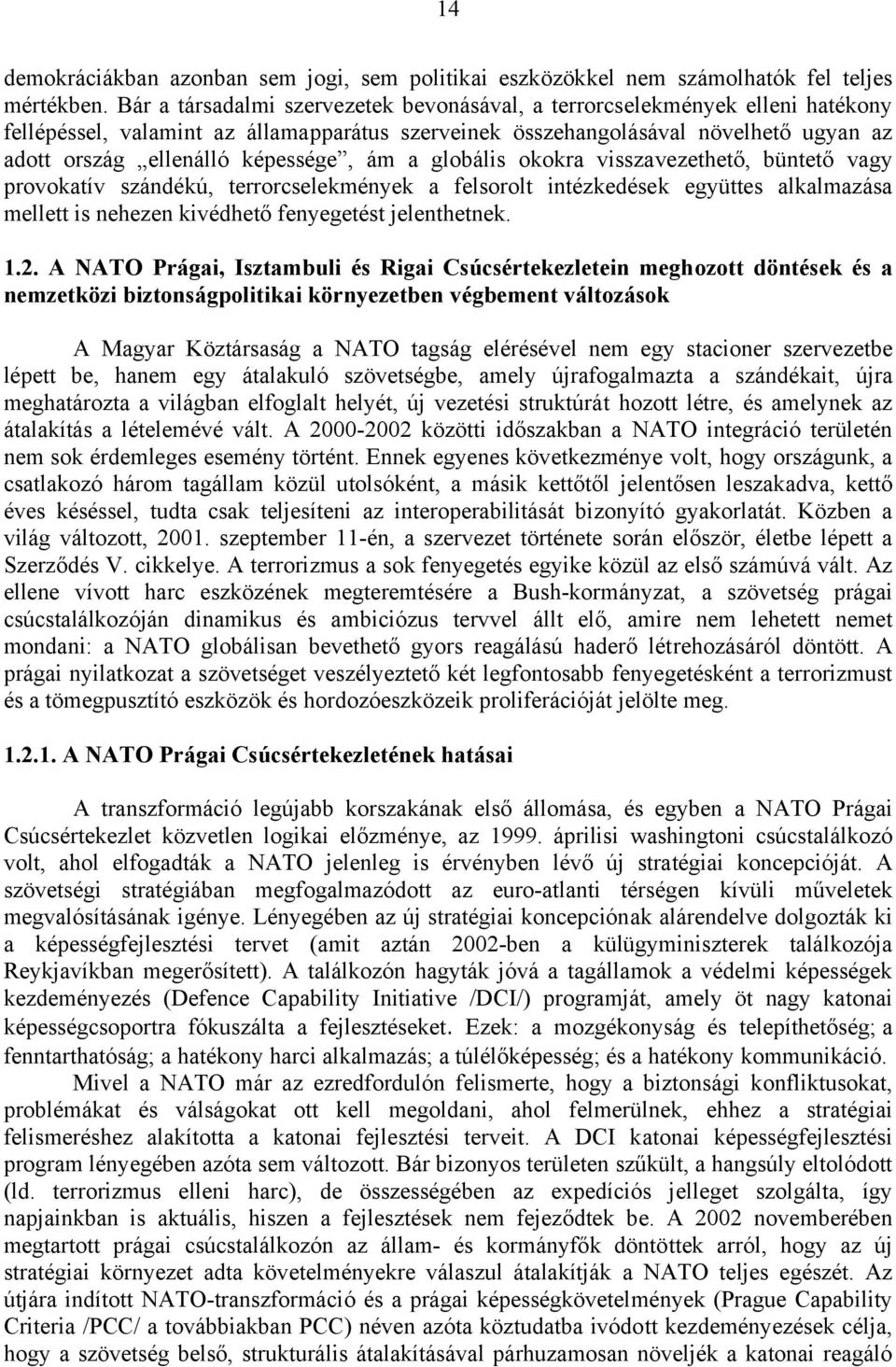 képessége, ám a globális okokra visszavezethető, büntető vagy provokatív szándékú, terrorcselekmények a felsorolt intézkedések együttes alkalmazása mellett is nehezen kivédhető fenyegetést