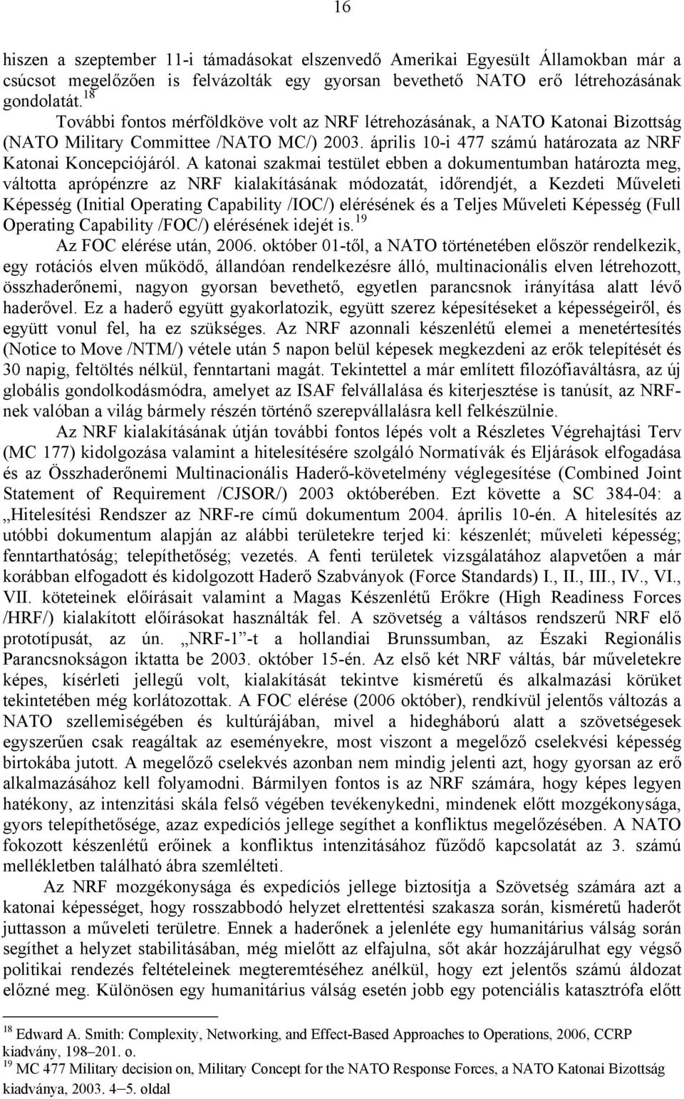 A katonai szakmai testület ebben a dokumentumban határozta meg, váltotta aprópénzre az NRF kialakításának módozatát, időrendjét, a Kezdeti Műveleti Képesség (Initial Operating Capability /IOC/)