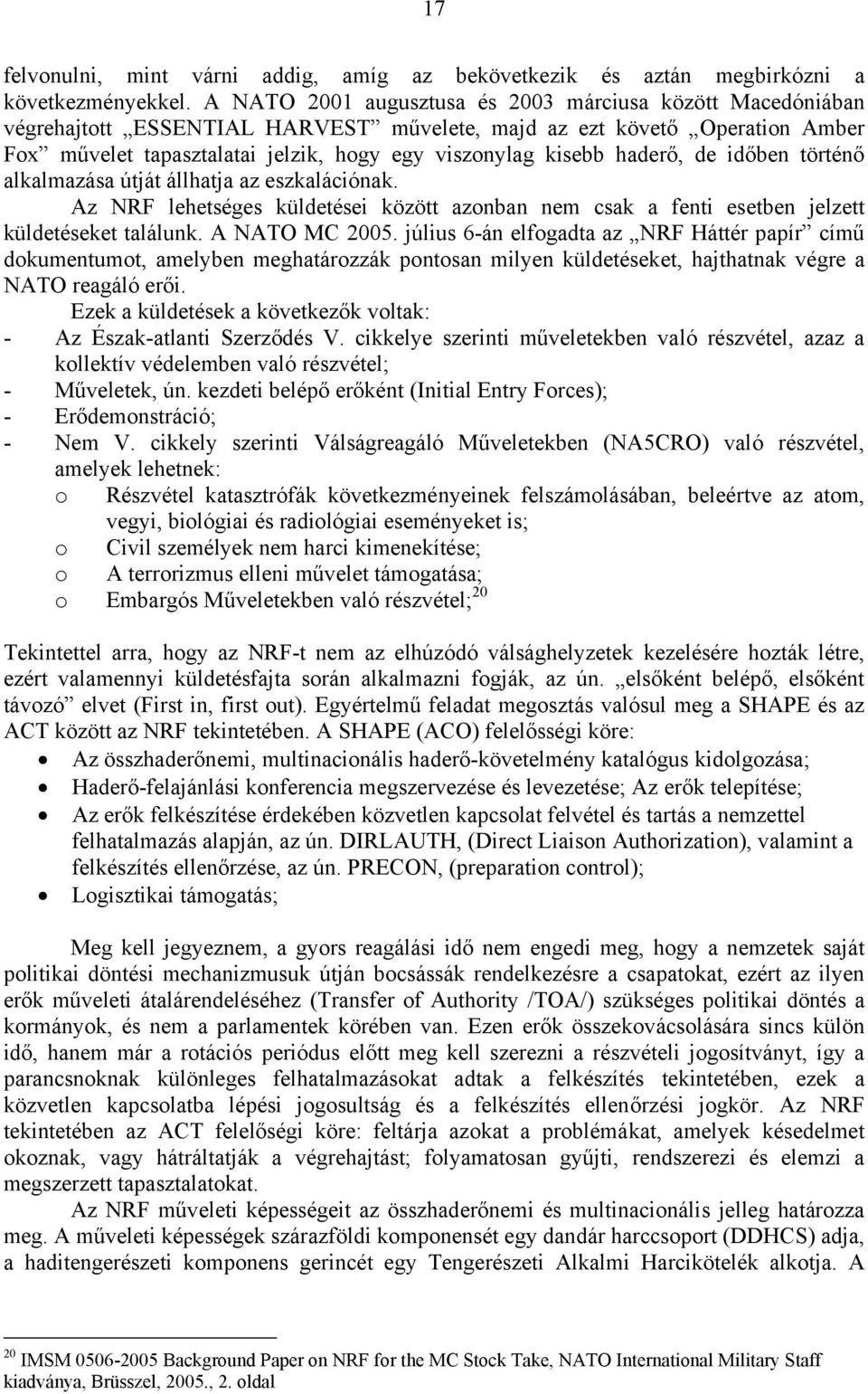 haderő, de időben történő alkalmazása útját állhatja az eszkalációnak. Az NRF lehetséges küldetései között azonban nem csak a fenti esetben jelzett küldetéseket találunk. A NATO MC 2005.