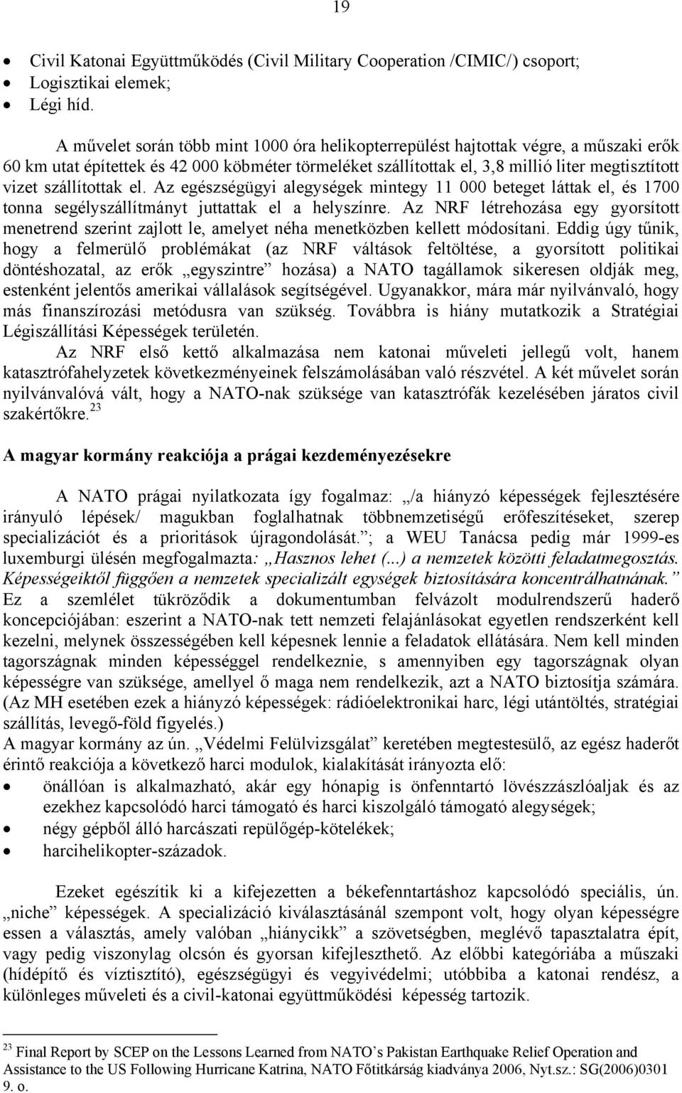 szállítottak el. Az egészségügyi alegységek mintegy 11 000 beteget láttak el, és 1700 tonna segélyszállítmányt juttattak el a helyszínre.