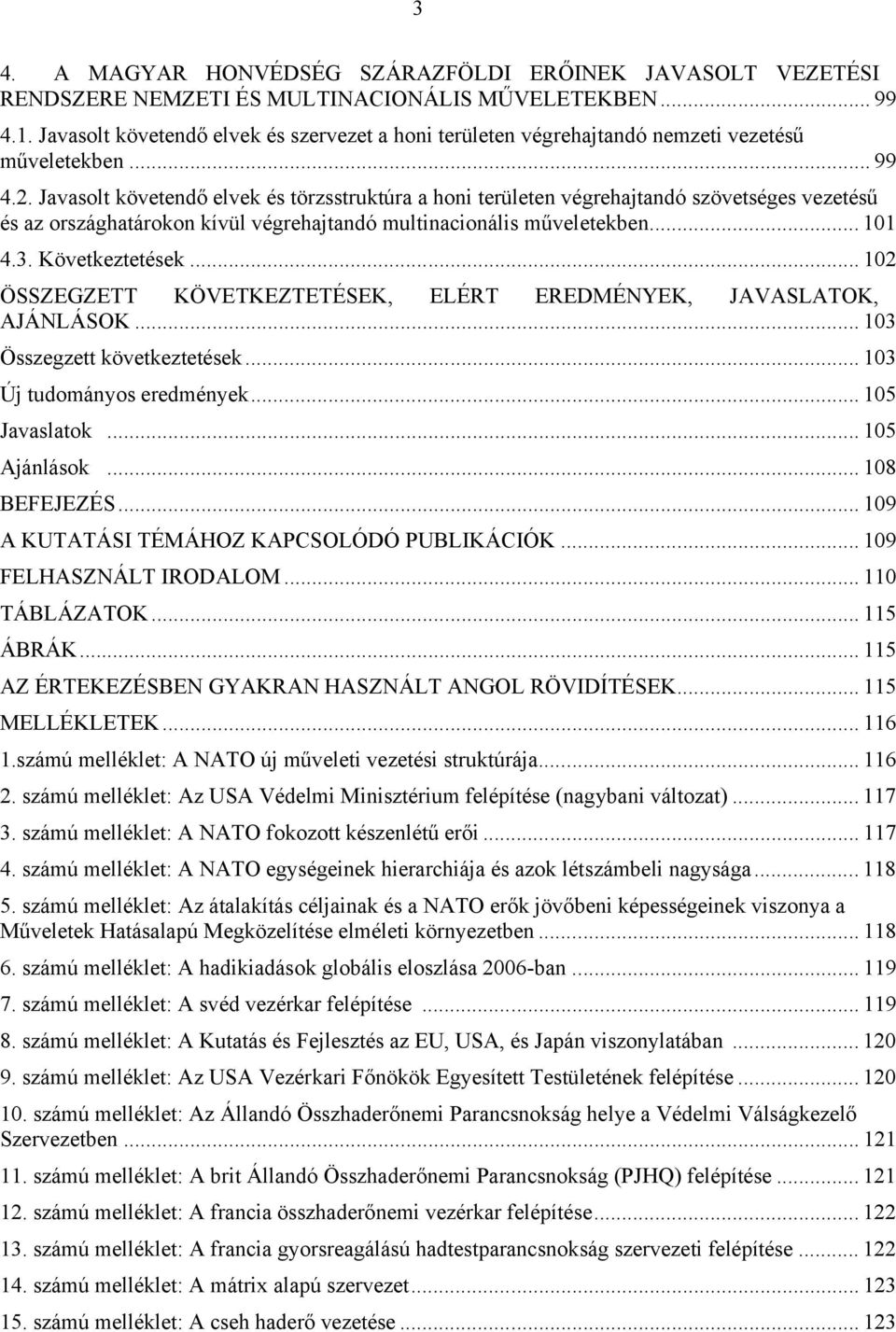 Javasolt követendő elvek és törzsstruktúra a honi területen végrehajtandó szövetséges vezetésű és az országhatárokon kívül végrehajtandó multinacionális műveletekben... 101 4.3. Következtetések.