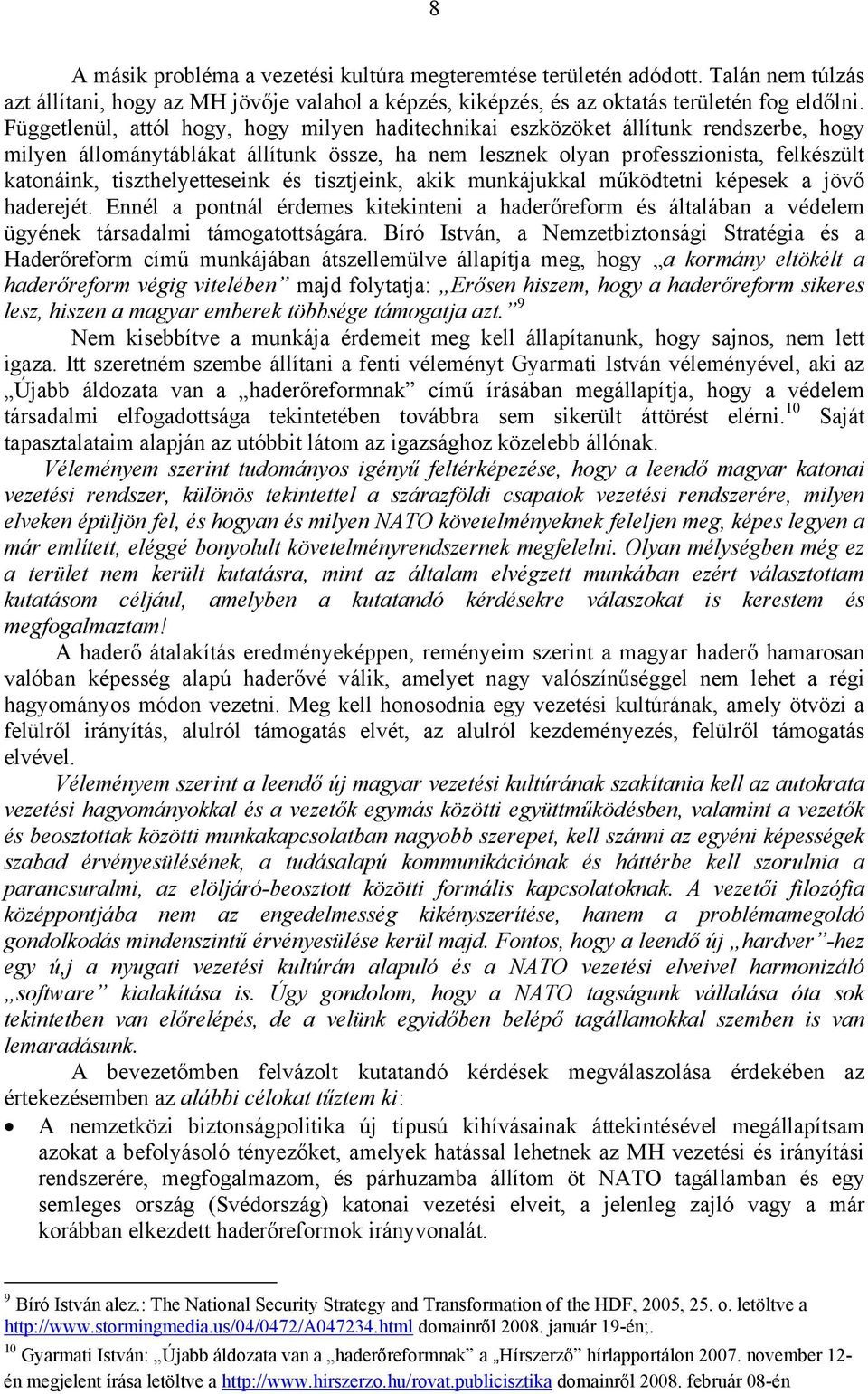 tiszthelyetteseink és tisztjeink, akik munkájukkal működtetni képesek a jövő haderejét. Ennél a pontnál érdemes kitekinteni a haderőreform és általában a védelem ügyének társadalmi támogatottságára.