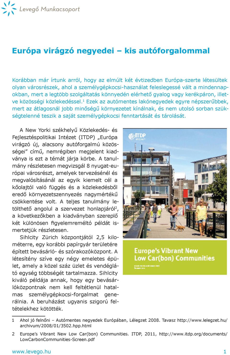 1 Ezek az autómentes lakó negyedek egyre népszerűbbek, mert az átlagosnál jobb minőségű környeze tet kínálnak, és nem utolsó sorban szükségtelenné teszik a saját személygép kocsi fenntartását és