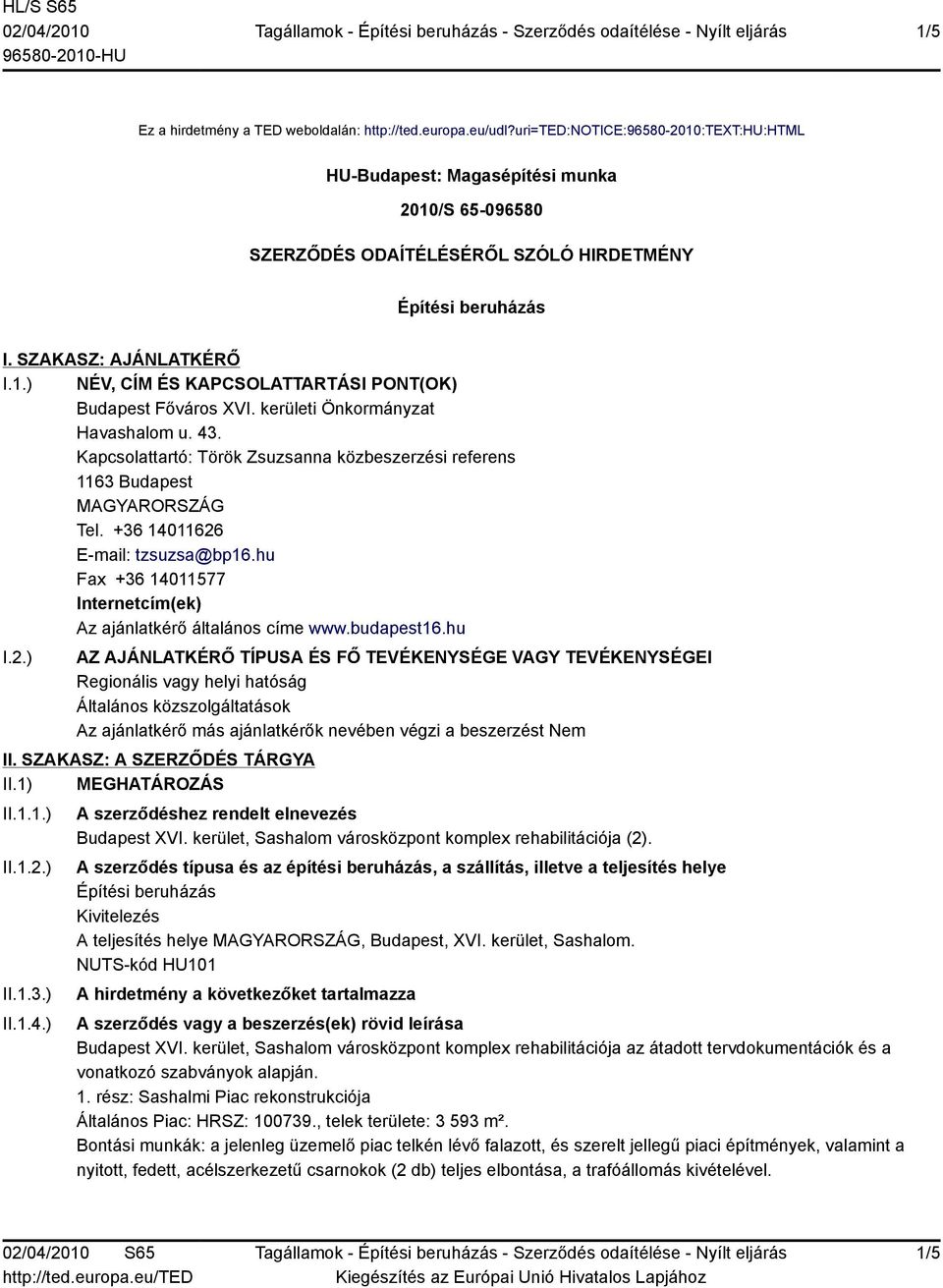 kerületi Önkormányzat Havashalom u. 43. Kapcsolattartó: Török Zsuzsanna közbeszerzési referens 1163 Budapest Tel. +36 14011626 E-mail: tzsuzsa@bp16.