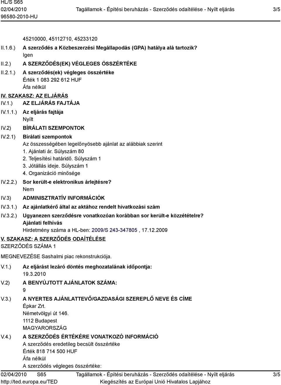 2 612 HUF IV. SZAKASZ: AZ ELJÁRÁS I AZ ELJÁRÁS FAJTÁJA IV.1.1.) I IV.2.1) IV.2.2.) IV.3) IV.3.1.) IV.3.2.) Az eljárás fajtája Nyílt BÍRÁLATI SZEMPONTOK Bírálati szempontok Az összességében legelőnyösebb ajánlat az alábbiak szerint 1.