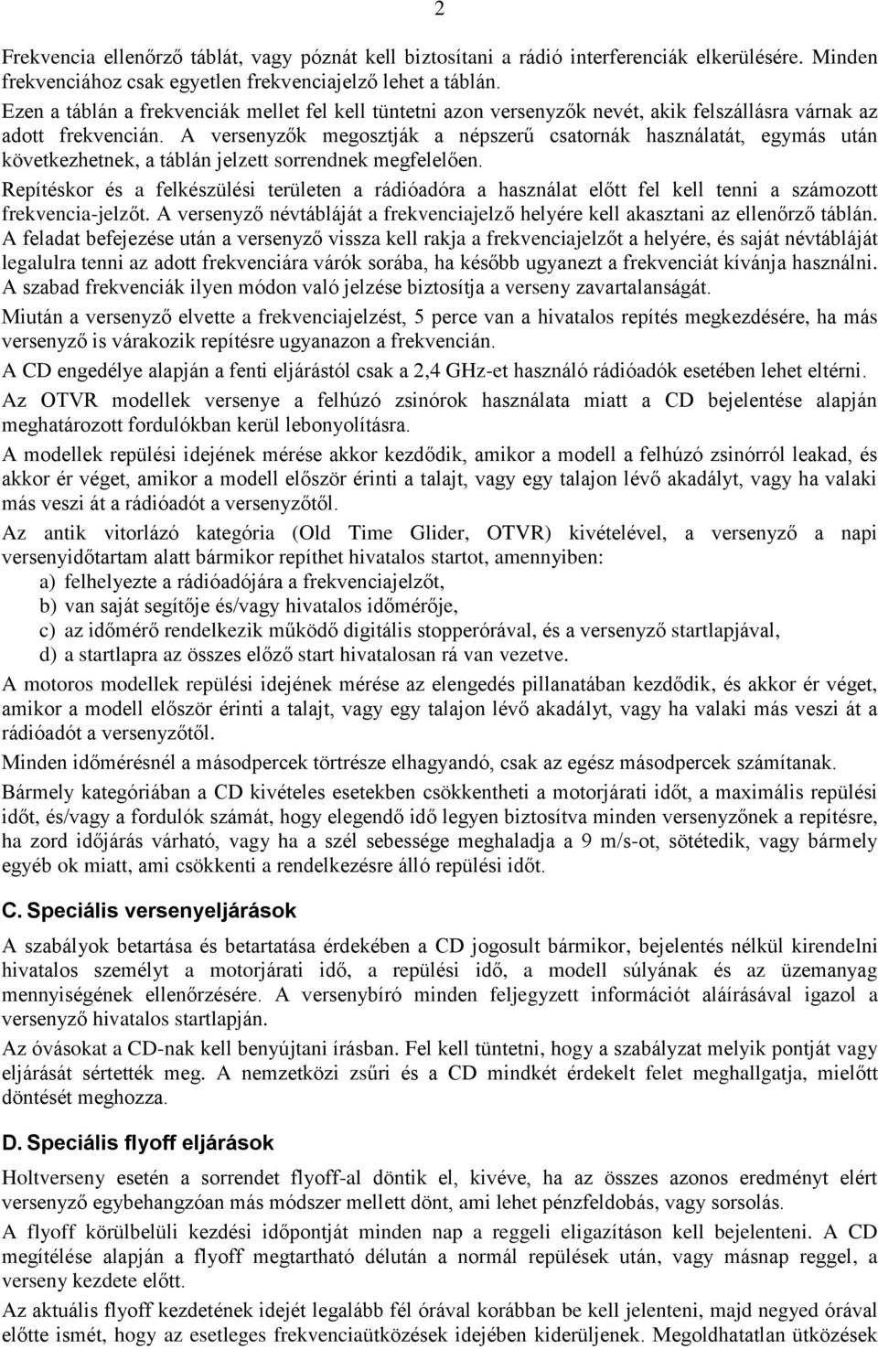 A versenyzők megosztják a népszerű csatornák használatát, egymás után következhetnek, a táblán jelzett sorrendnek megfelelően.
