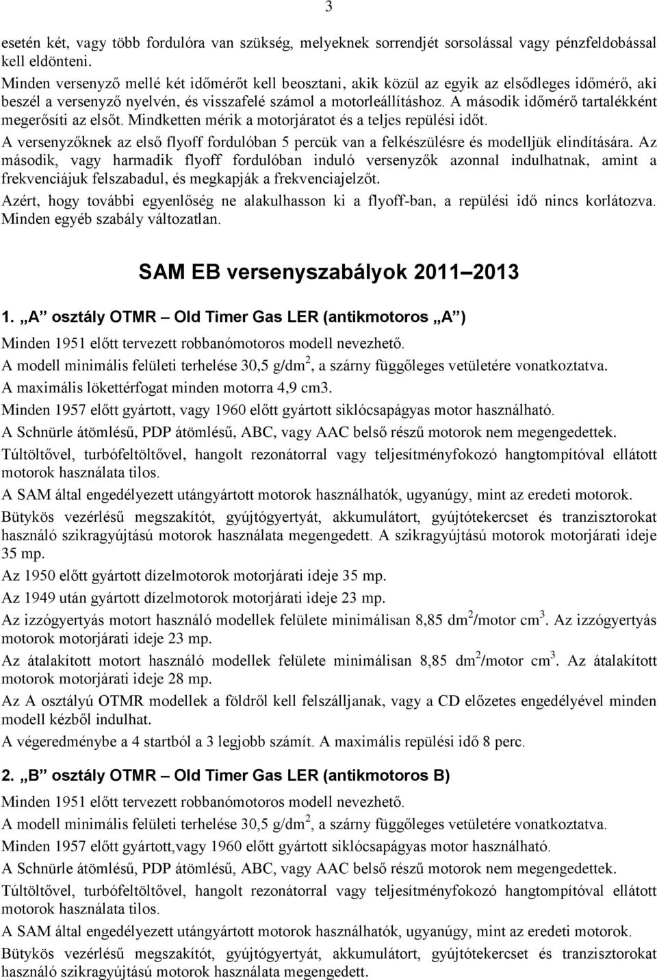 A második időmérő tartalékként megerősíti az elsőt. Mindketten mérik a motorjáratot és a teljes repülési időt.