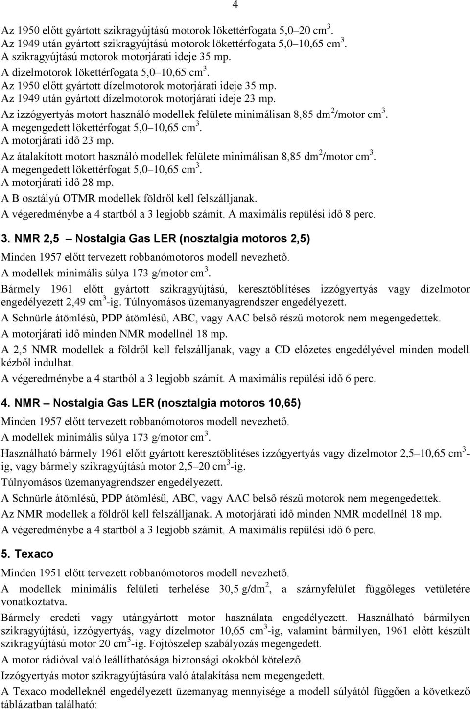 Az izzógyertyás motort használó modellek felülete minimálisan 8,85 dm 2 /motor cm 3. A megengedett lökettérfogat 5,0 10,65 cm 3. A motorjárati idő 23 mp.