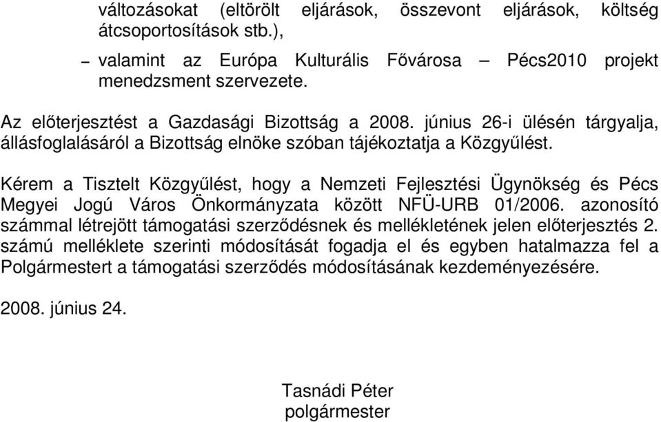 Kérem a Tisztelt Közgyűlést, hogy a Nemzeti Fejlesztési Ügynökség és Pécs Megyei Jogú Város Önkormányzata között NFÜ-URB 01/2006.