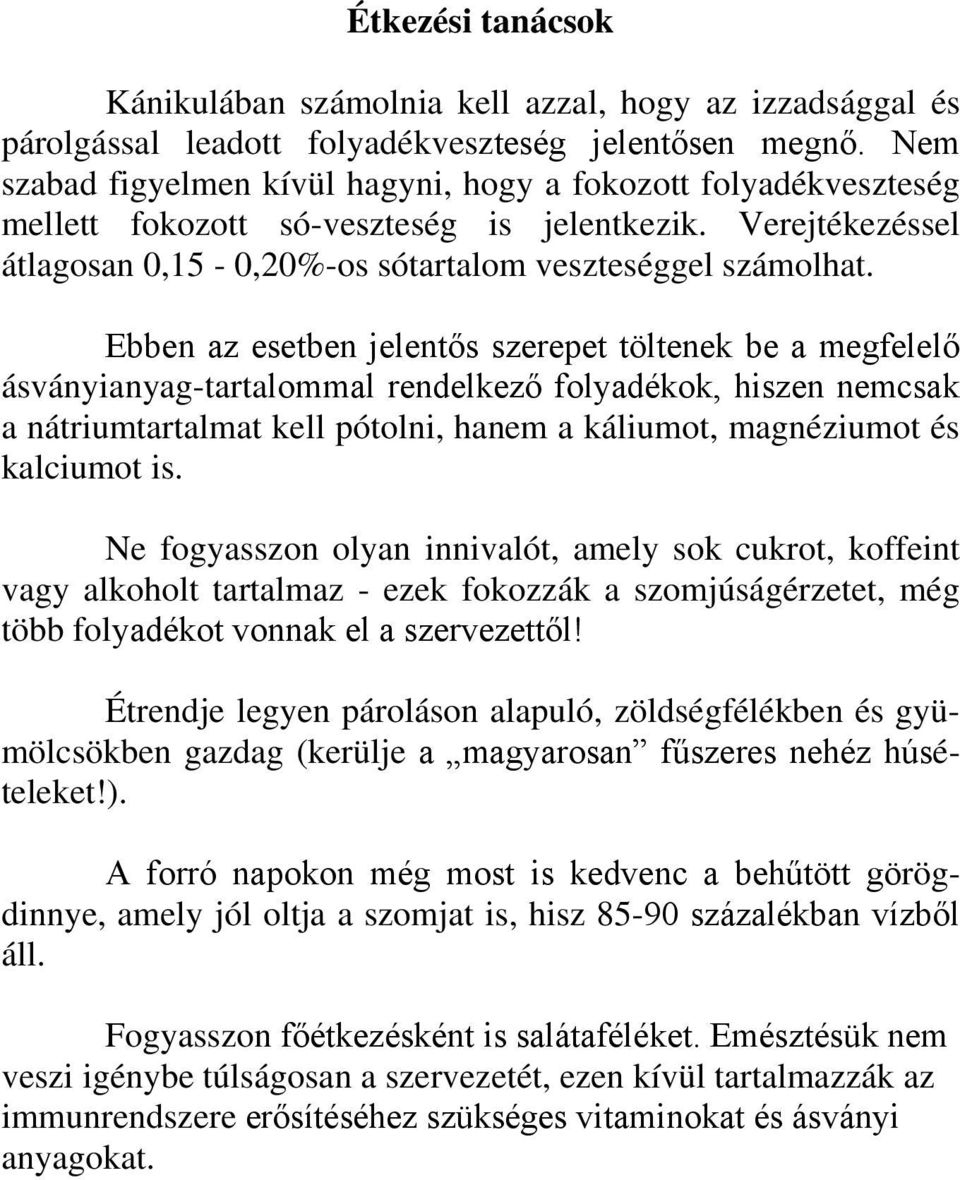 Ebben az esetben jelentős szerepet töltenek be a megfelelő ásványianyag-tartalommal rendelkező folyadékok, hiszen nemcsak a nátriumtartalmat kell pótolni, hanem a káliumot, magnéziumot és kalciumot