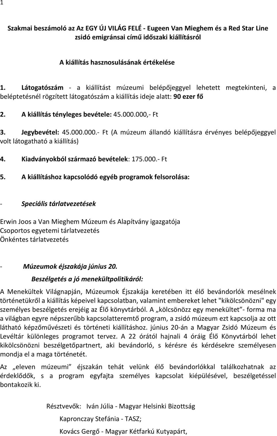 000,- Ft 3. Jegybevétel: 45.000.000.- Ft (A múzeum állandó kiállításra érvényes belépőjeggyel volt látogatható a kiállítás) 4. Kiadványokból származó bevételek: 175.000.- Ft 5.