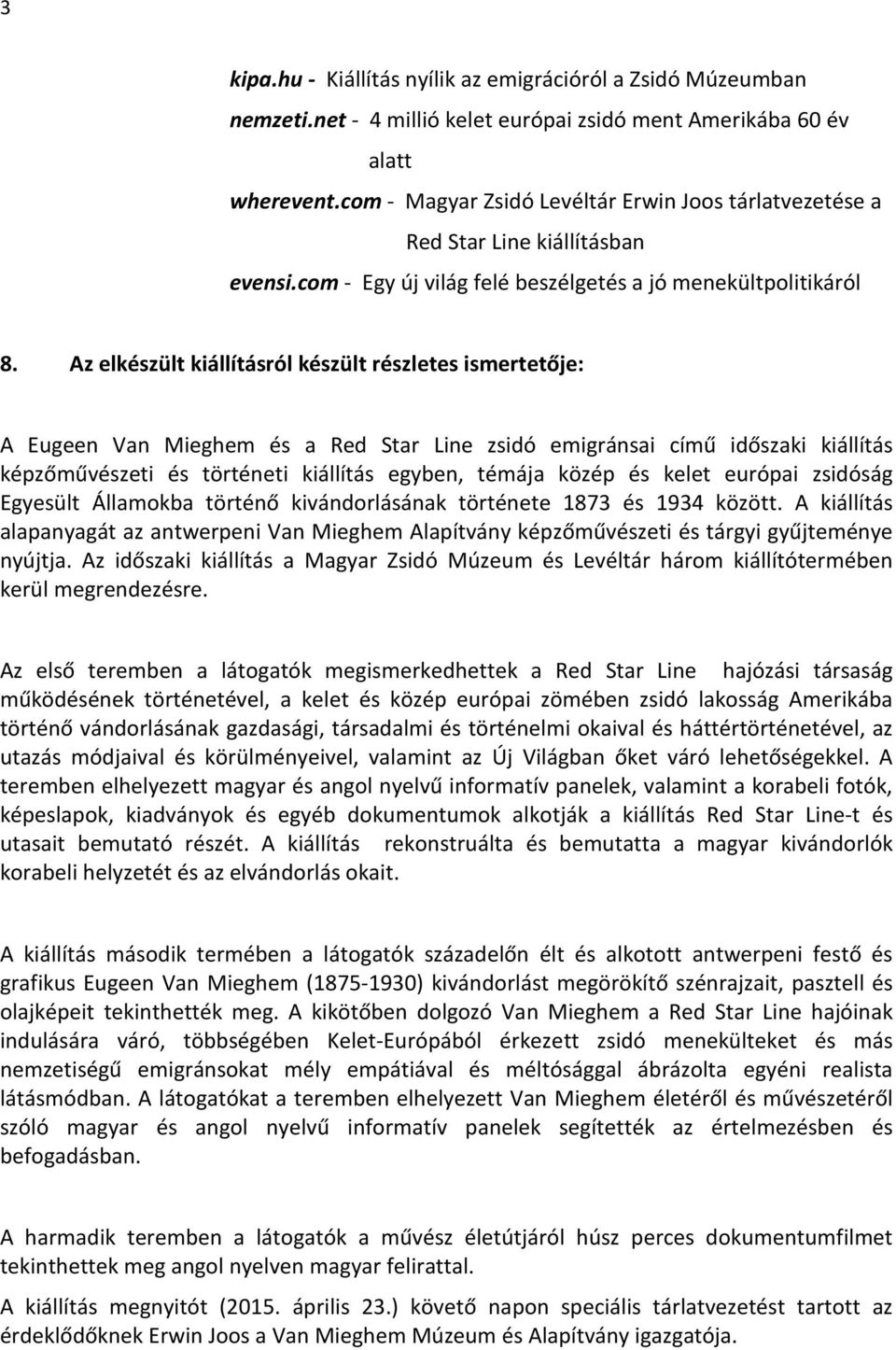 Az elkészült kiállításról készült részletes ismertetője: A Eugeen Van Mieghem és a Red Star Line zsidó emigránsai című időszaki kiállítás képzőművészeti és történeti kiállítás egyben, témája közép és