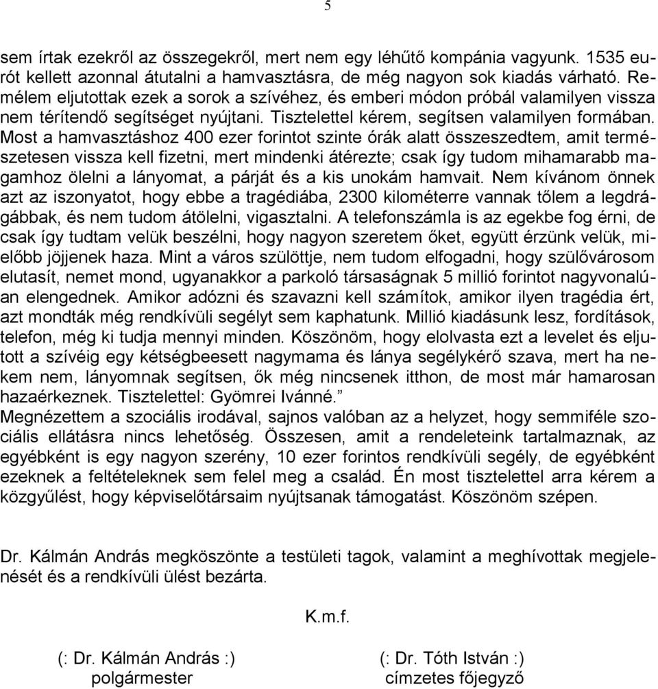 Most a hamvasztáshoz 400 ezer forintot szinte órák alatt összeszedtem, amit természetesen vissza kell fizetni, mert mindenki átérezte; csak így tudom mihamarabb magamhoz ölelni a lányomat, a párját