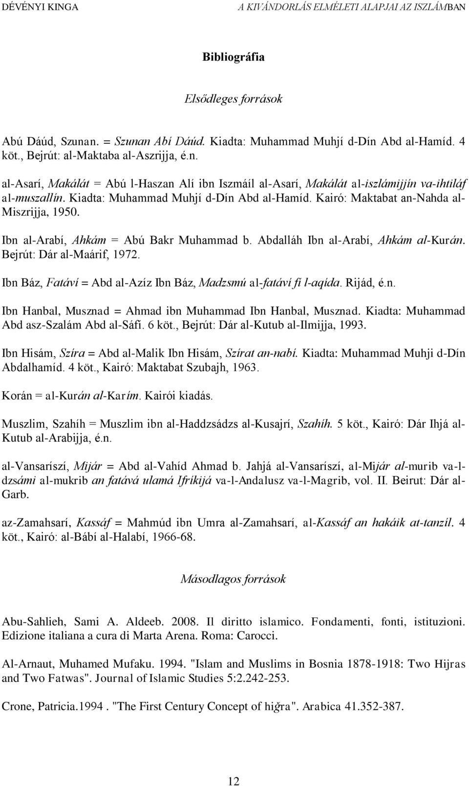 Ibn Báz, Fatáví = Abd al-azíz Ibn Báz, Madzsmú al-fatáví fí l-aqída. Rijád, é.n. Ibn Hanbal, Musznad = Ahmad ibn Muhammad Ibn Hanbal, Musznad. Kiadta: Muhammad Abd asz-szalám Abd al-sáfí. 6 köt.