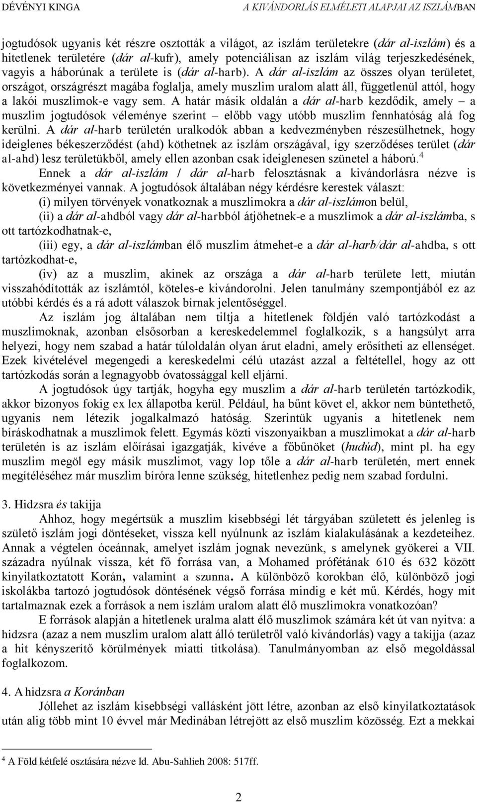 A dár al-iszlám az összes olyan területet, országot, országrészt magába foglalja, amely muszlim uralom alatt áll, függetlenül attól, hogy a lakói muszlimok-e vagy sem.