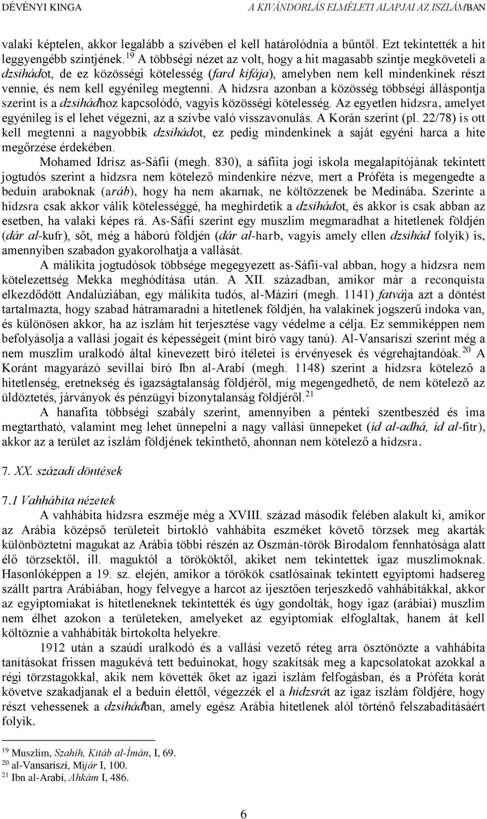 A hidzsra azonban a közösség többségi álláspontja szerint is a dzsihádhoz kapcsolódó, vagyis közösségi kötelesség.