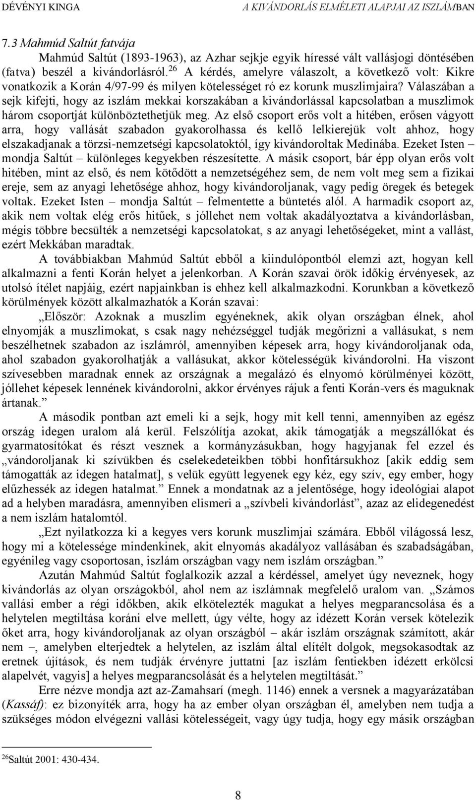 Válaszában a sejk kifejti, hogy az iszlám mekkai korszakában a kivándorlással kapcsolatban a muszlimok három csoportját különböztethetjük meg.