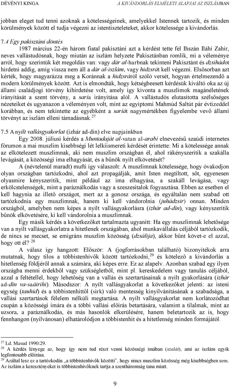 arról, hogy szerintük két megoldás van: vagy dár al-harbnak tekinteni Pakisztánt és dzsihádot hirdetni addig, amíg vissza nem áll a dár al-iszlám, vagy hidzsrát kell végezni.
