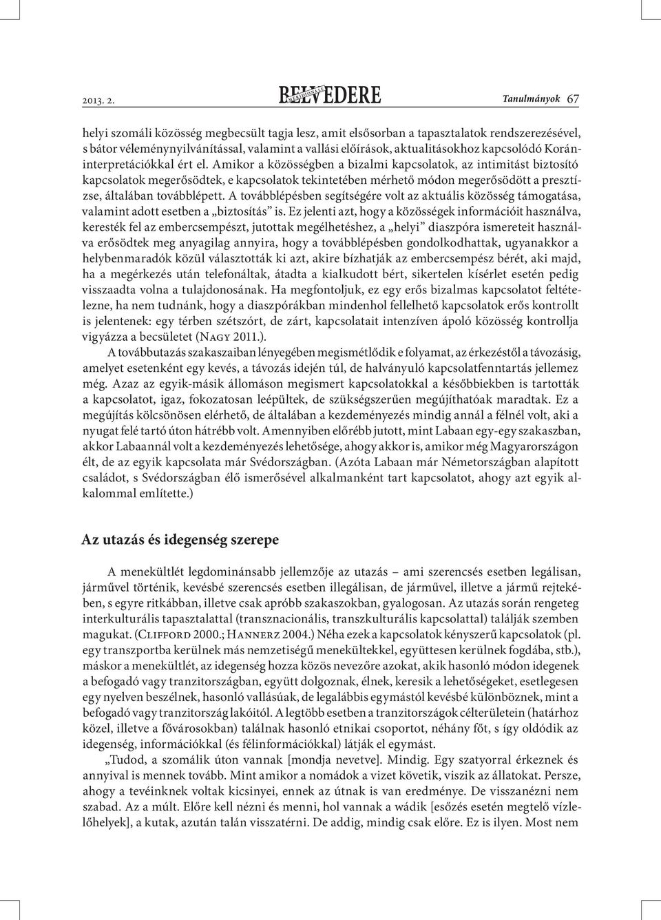 Tanulmányok 67 helyi szomáli közösség megbecsült tagja lesz, amit elsősorban a tapasztalatok rendszerezésével, s bátor véleménynyilvánítással, valamint a vallási előírások, aktualitásokhoz kapcsolódó